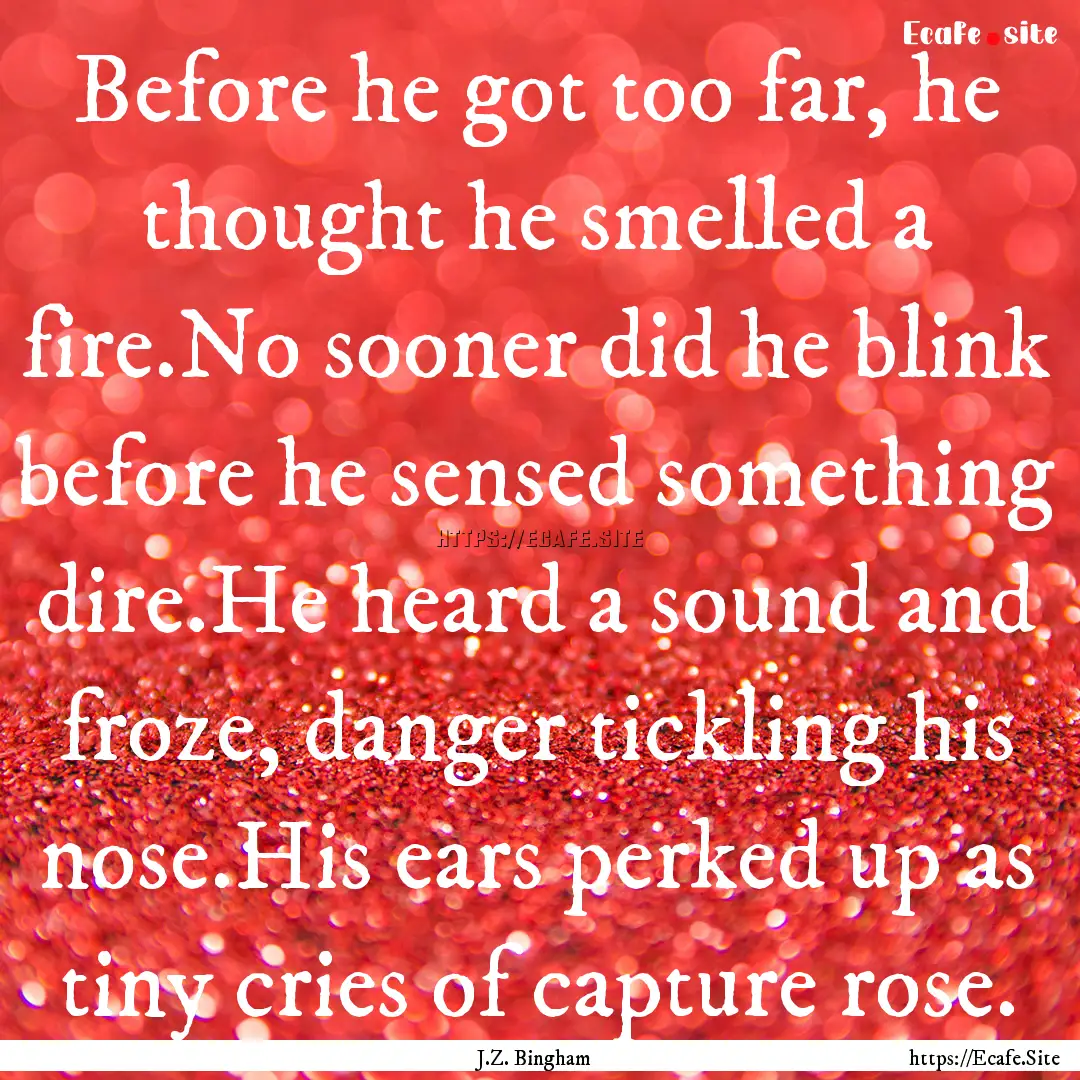 Before he got too far, he thought he smelled.... : Quote by J.Z. Bingham