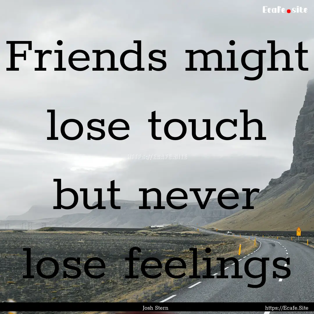 Friends might lose touch but never lose feelings.... : Quote by Josh Stern