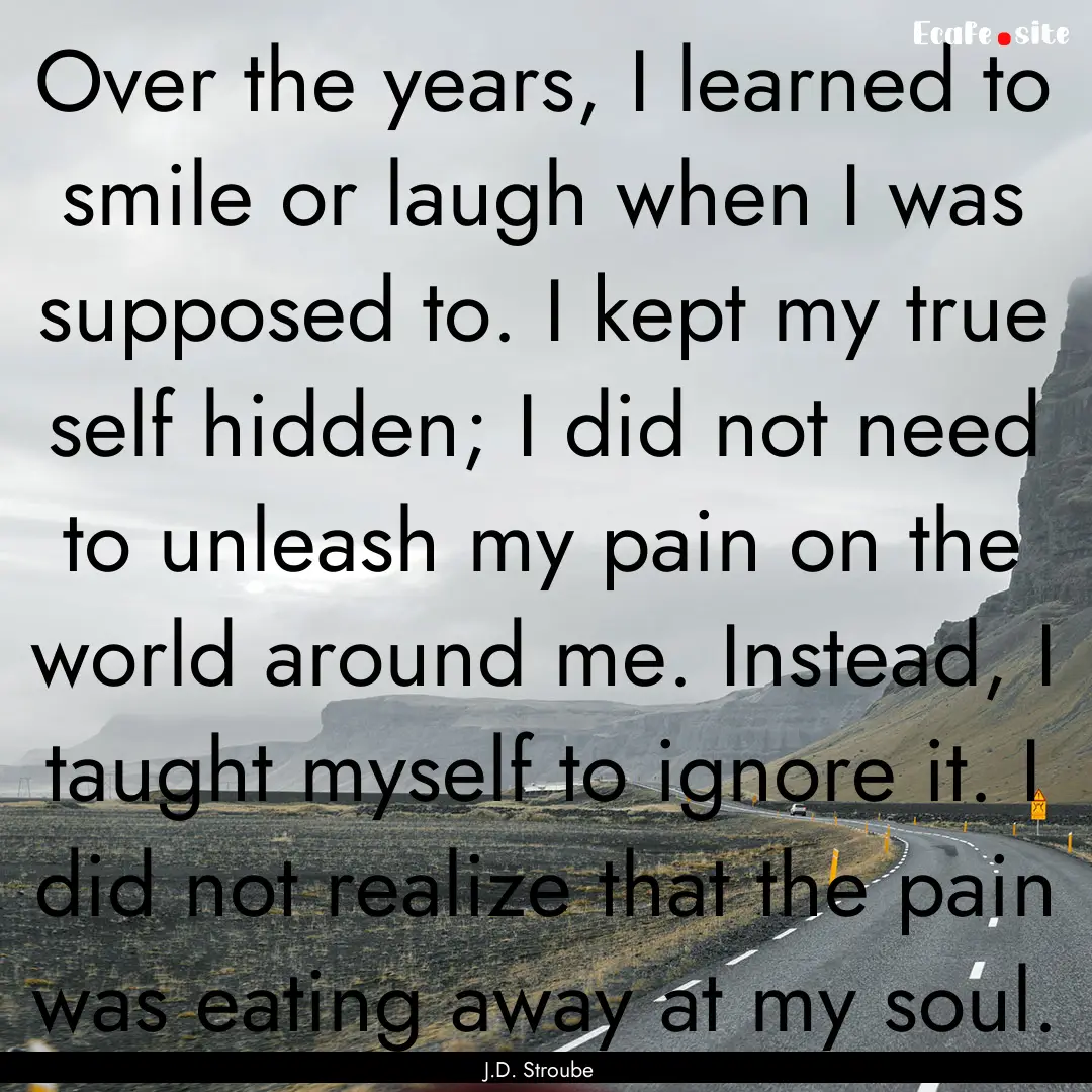 Over the years, I learned to smile or laugh.... : Quote by J.D. Stroube