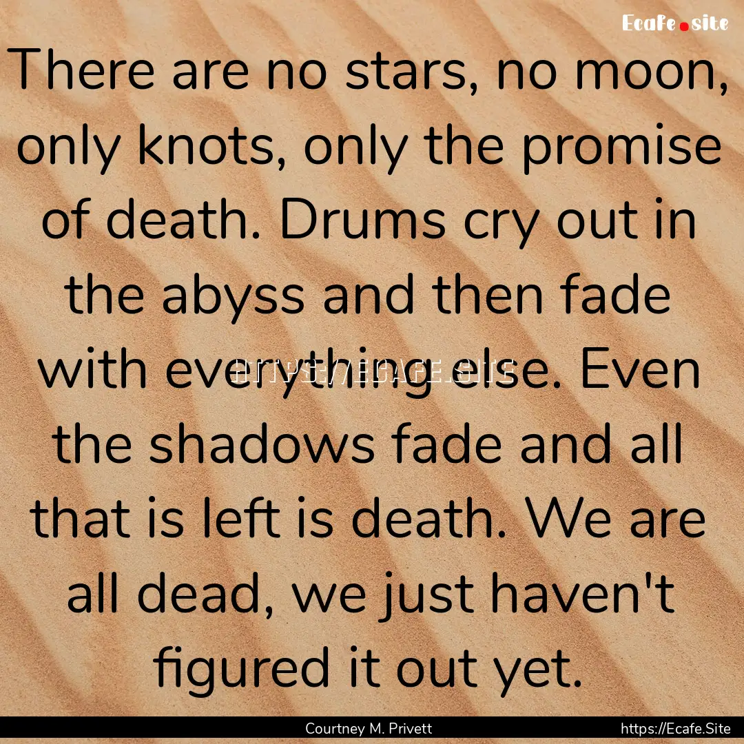 There are no stars, no moon, only knots,.... : Quote by Courtney M. Privett