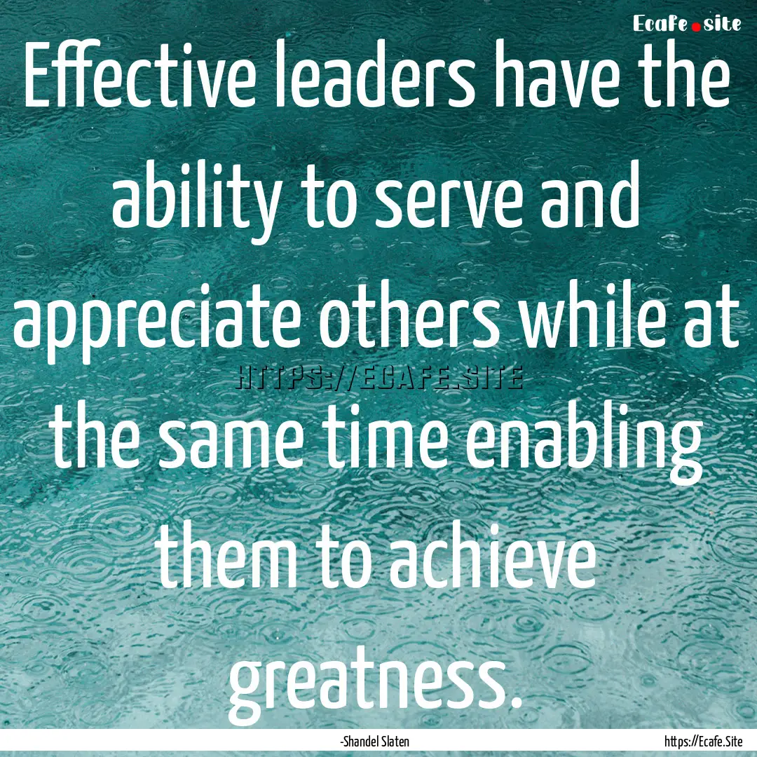 Effective leaders have the ability to serve.... : Quote by -Shandel Slaten