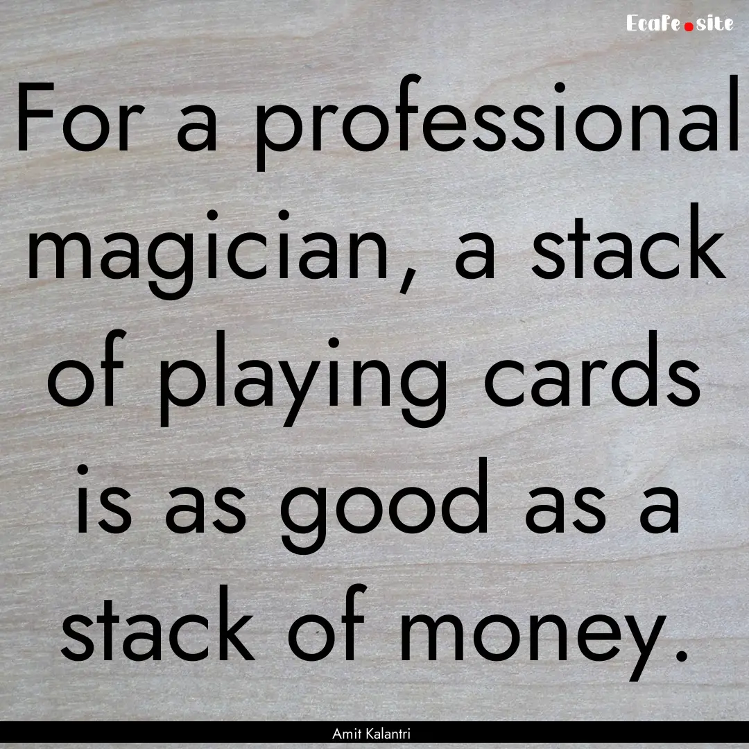 For a professional magician, a stack of playing.... : Quote by Amit Kalantri