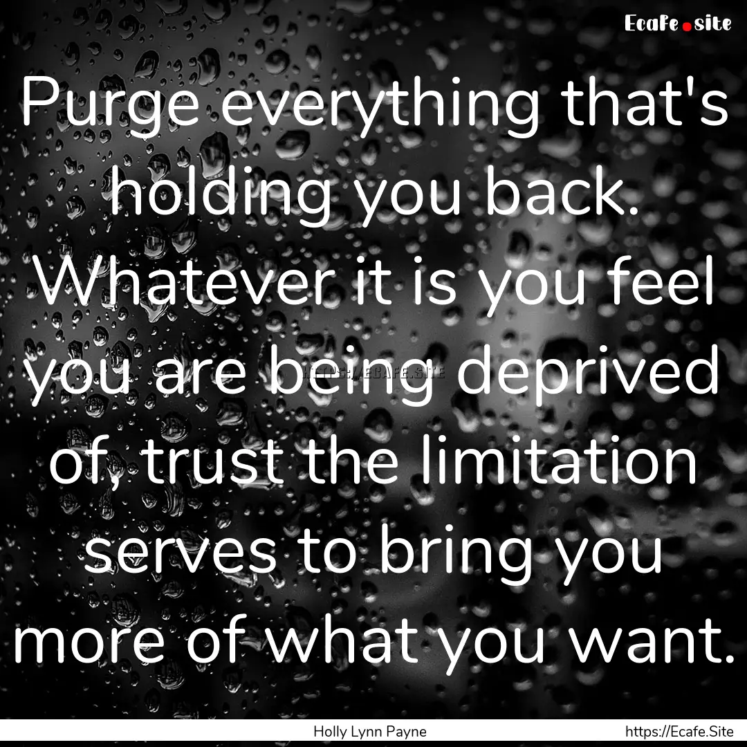 Purge everything that's holding you back..... : Quote by Holly Lynn Payne