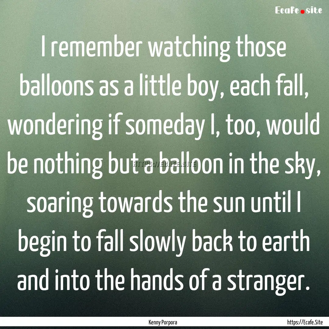 I remember watching those balloons as a little.... : Quote by Kenny Porpora