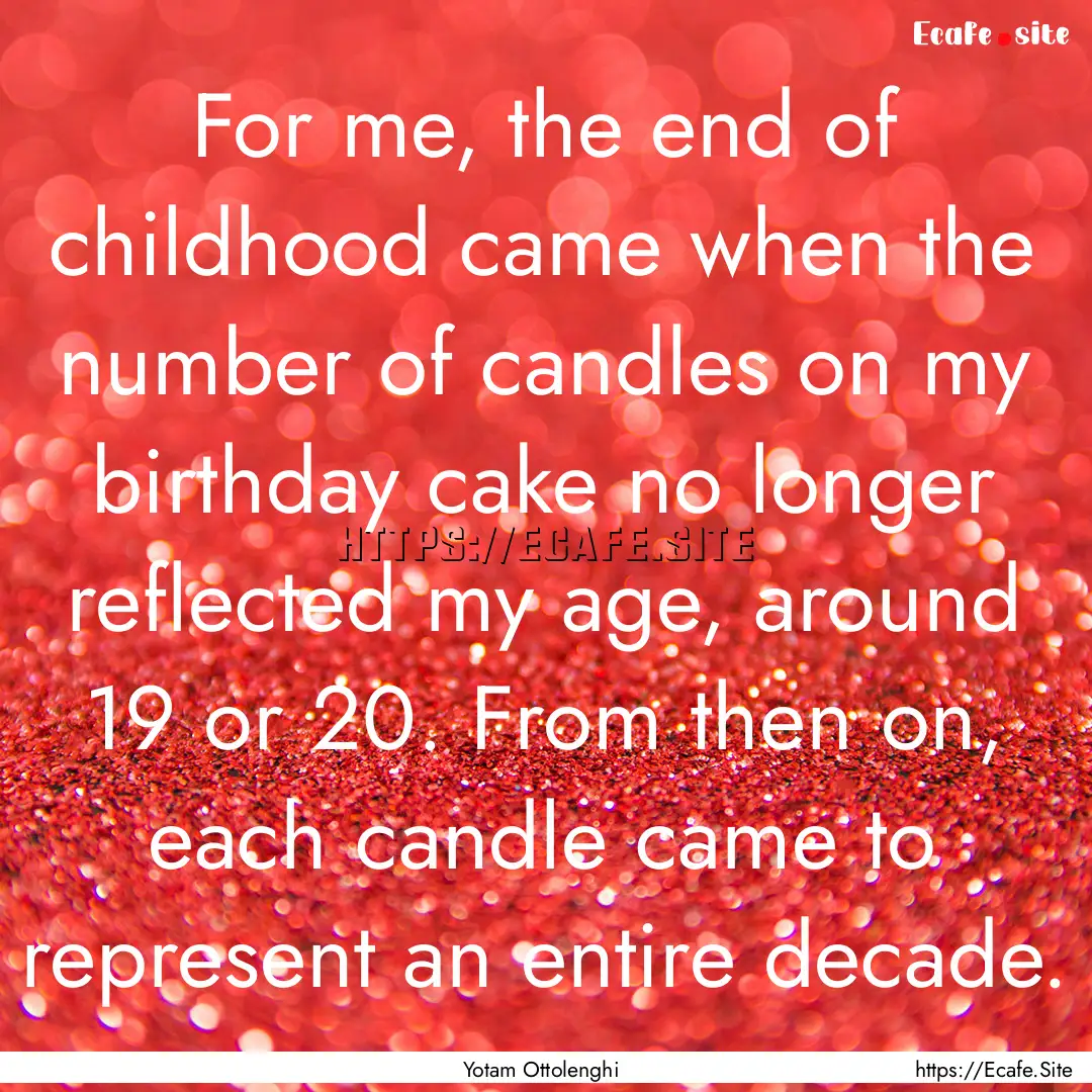 For me, the end of childhood came when the.... : Quote by Yotam Ottolenghi