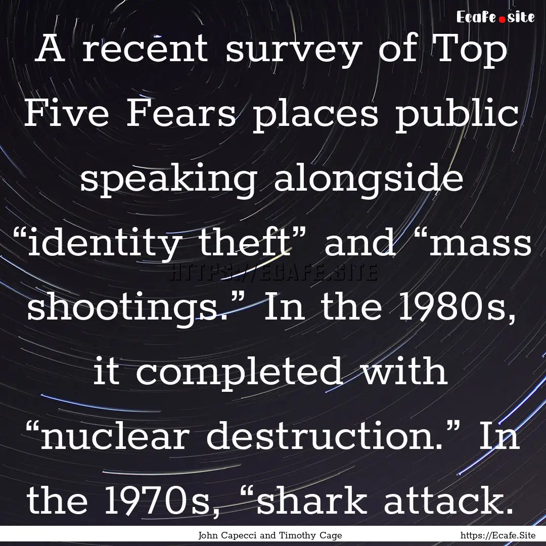 A recent survey of Top Five Fears places.... : Quote by John Capecci and Timothy Cage