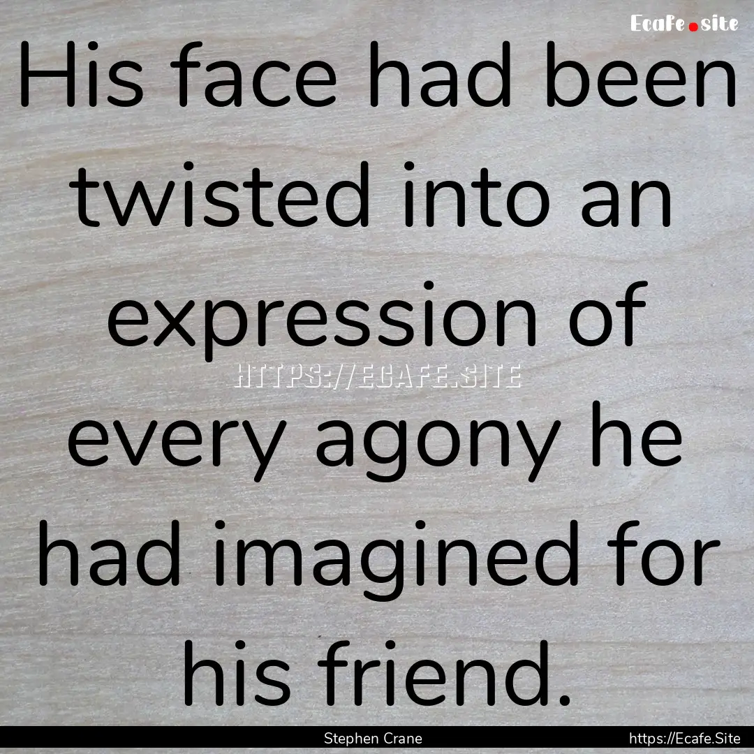 His face had been twisted into an expression.... : Quote by Stephen Crane