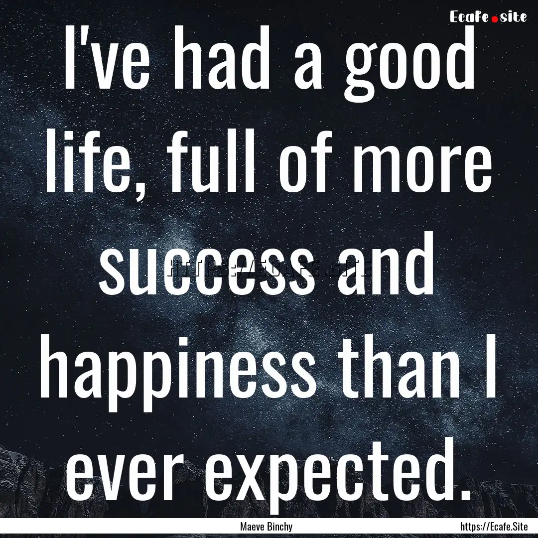 I've had a good life, full of more success.... : Quote by Maeve Binchy