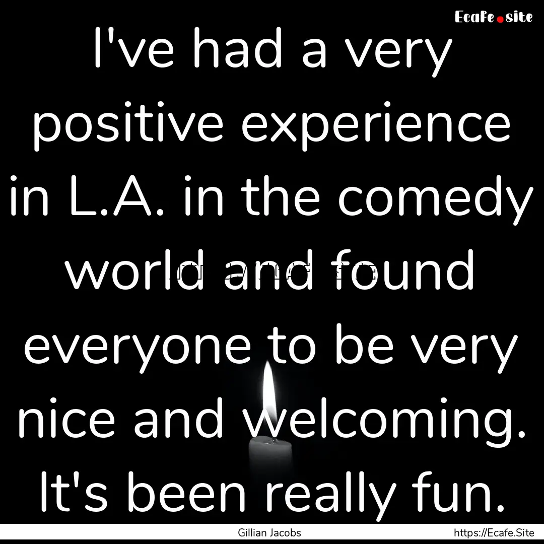 I've had a very positive experience in L.A..... : Quote by Gillian Jacobs