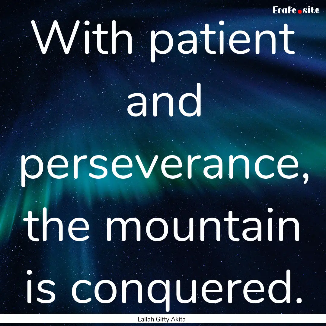 With patient and perseverance, the mountain.... : Quote by Lailah Gifty Akita