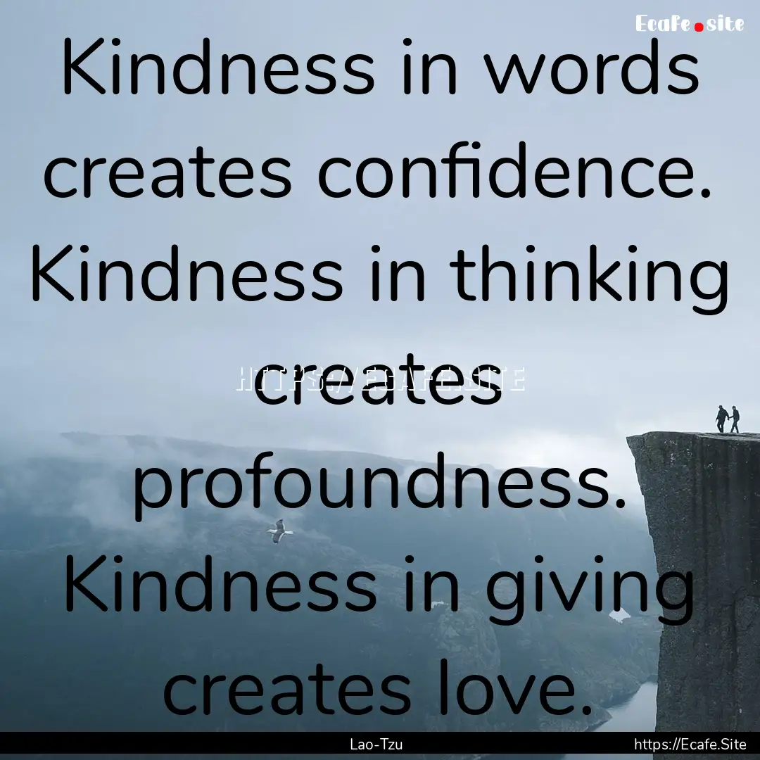 Kindness in words creates confidence. Kindness.... : Quote by Lao-Tzu