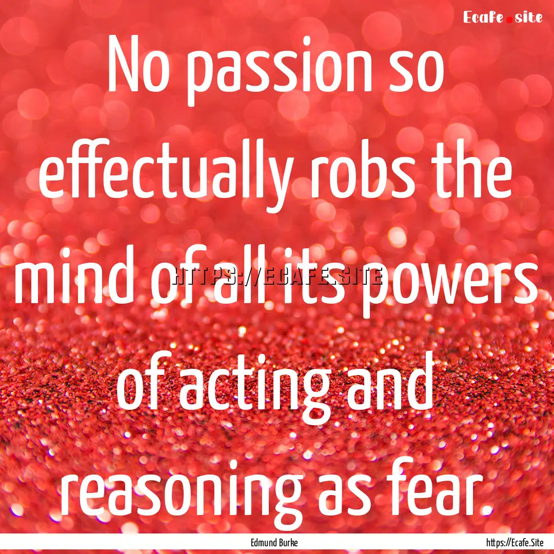 No passion so effectually robs the mind of.... : Quote by Edmund Burke