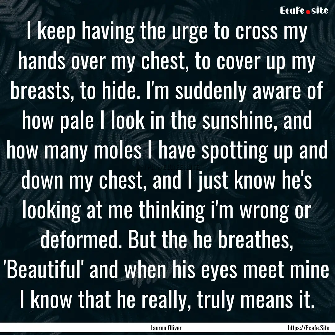 I keep having the urge to cross my hands.... : Quote by Lauren Oliver