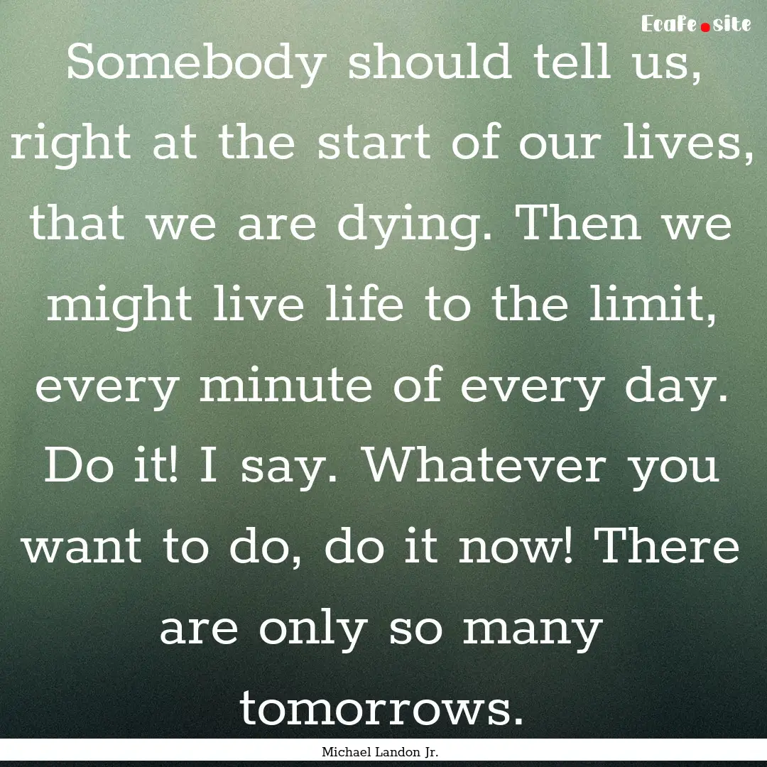 Somebody should tell us, right at the start.... : Quote by Michael Landon Jr.