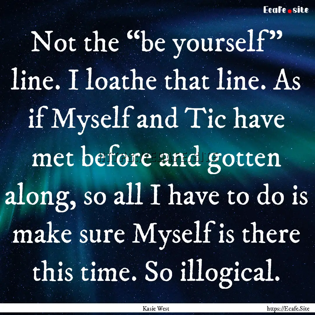 Not the “be yourself” line. I loathe.... : Quote by Kasie West