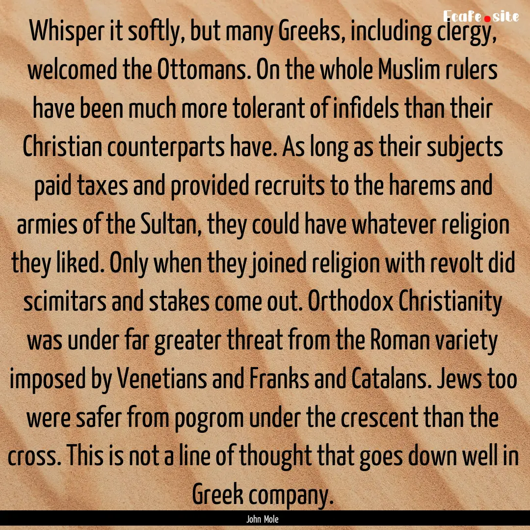 Whisper it softly, but many Greeks, including.... : Quote by John Mole