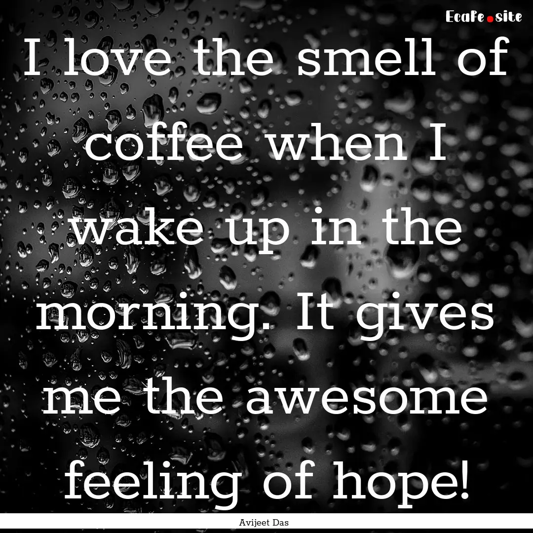 I love the smell of coffee when I wake up.... : Quote by Avijeet Das