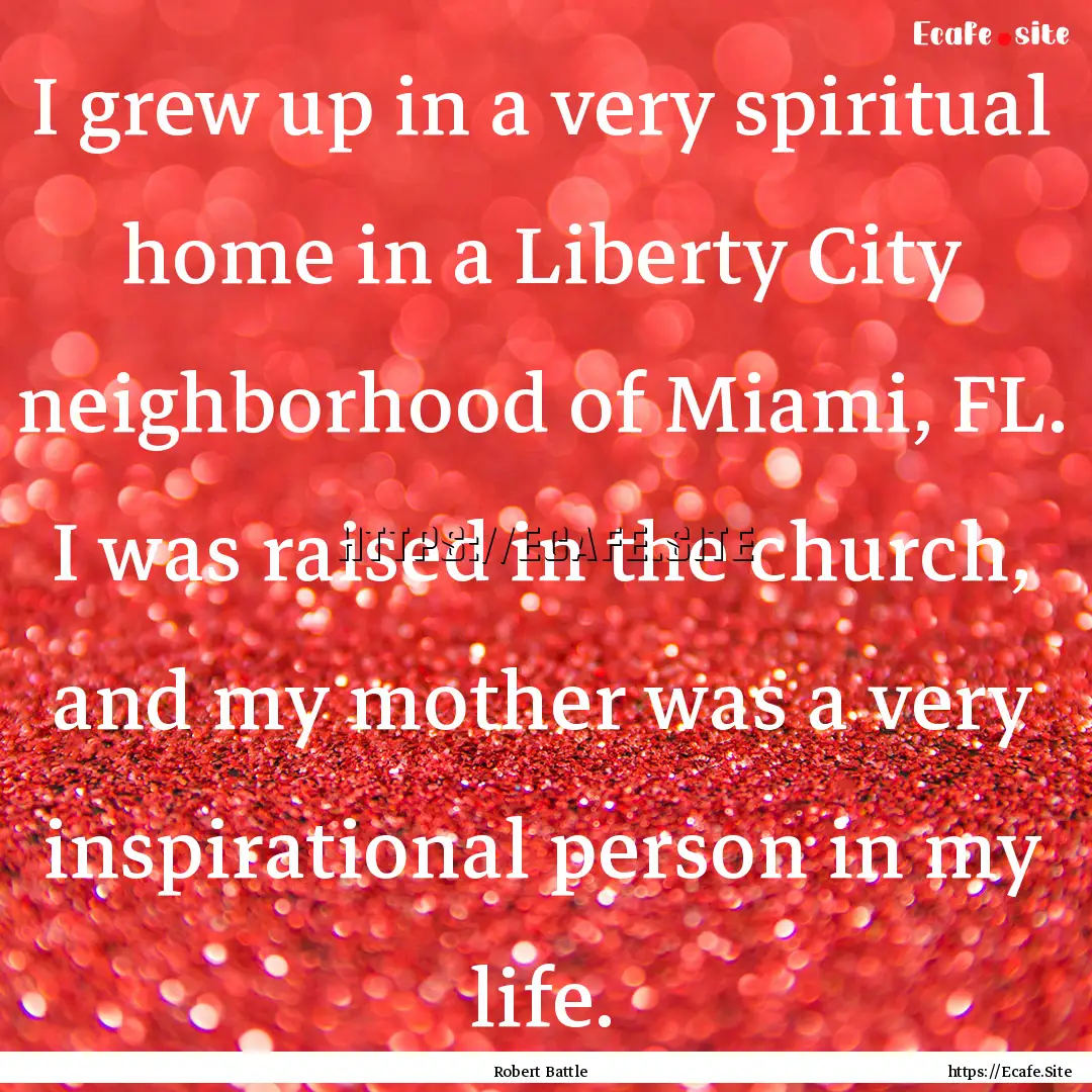 I grew up in a very spiritual home in a Liberty.... : Quote by Robert Battle