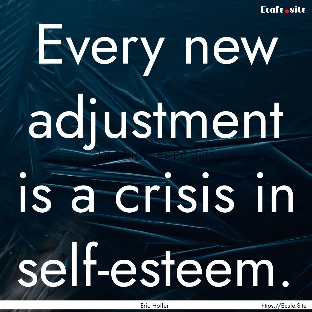 Every new adjustment is a crisis in self-esteem..... : Quote by Eric Hoffer