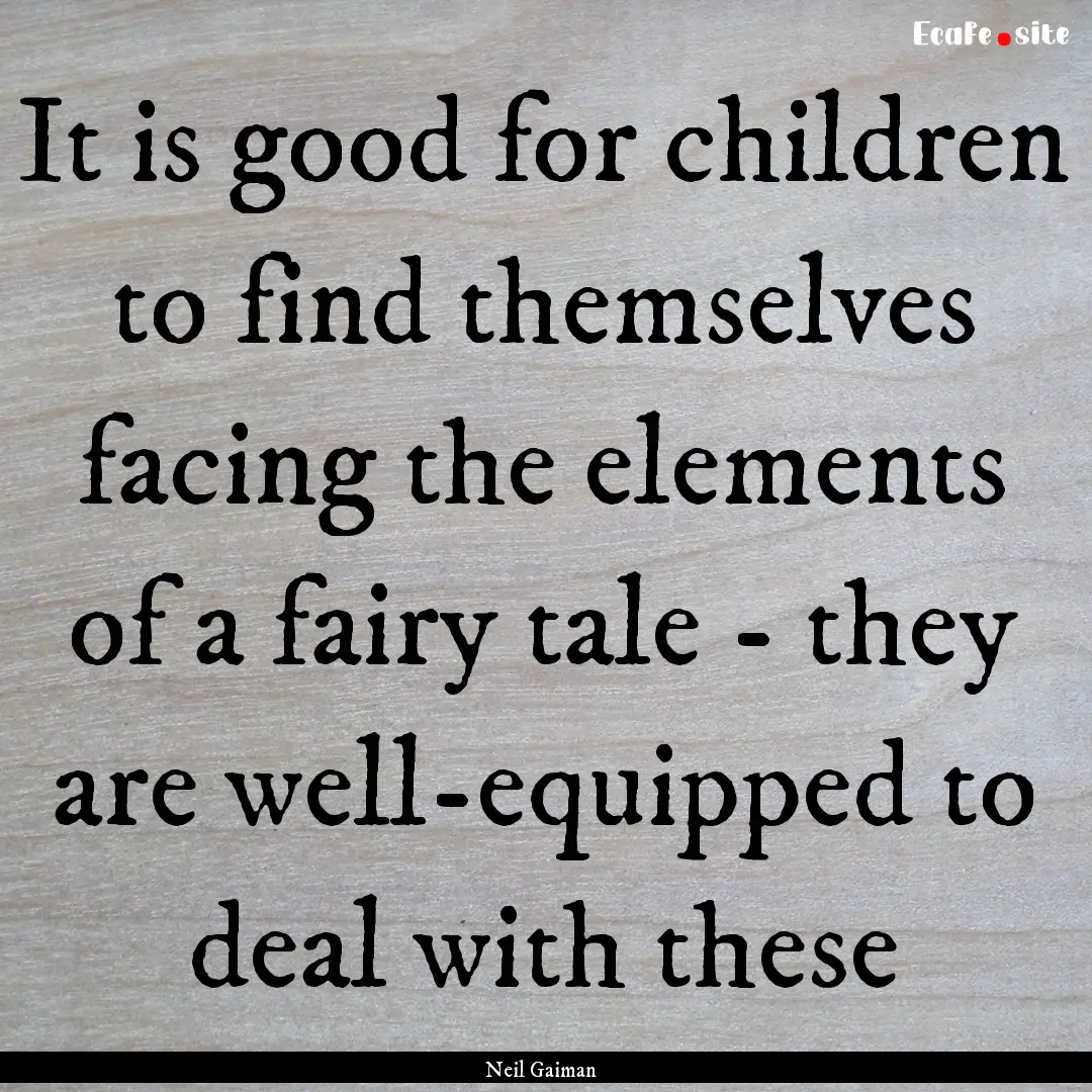 It is good for children to find themselves.... : Quote by Neil Gaiman