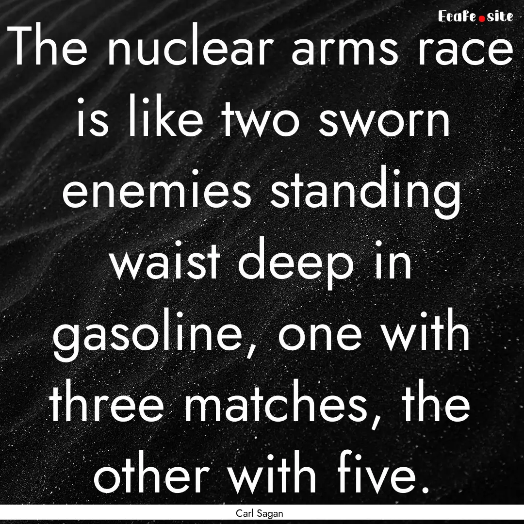 The nuclear arms race is like two sworn enemies.... : Quote by Carl Sagan