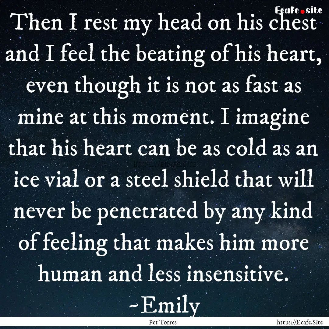 Then I rest my head on his chest and I feel.... : Quote by Pet Torres