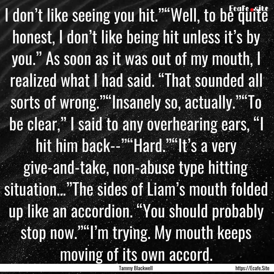 I don’t like seeing you hit.”“Well,.... : Quote by Tammy Blackwell