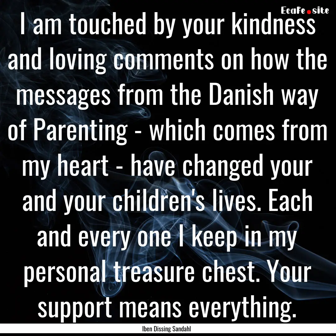 I am touched by your kindness and loving.... : Quote by Iben Dissing Sandahl