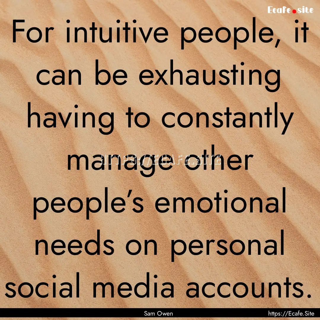 For intuitive people, it can be exhausting.... : Quote by Sam Owen