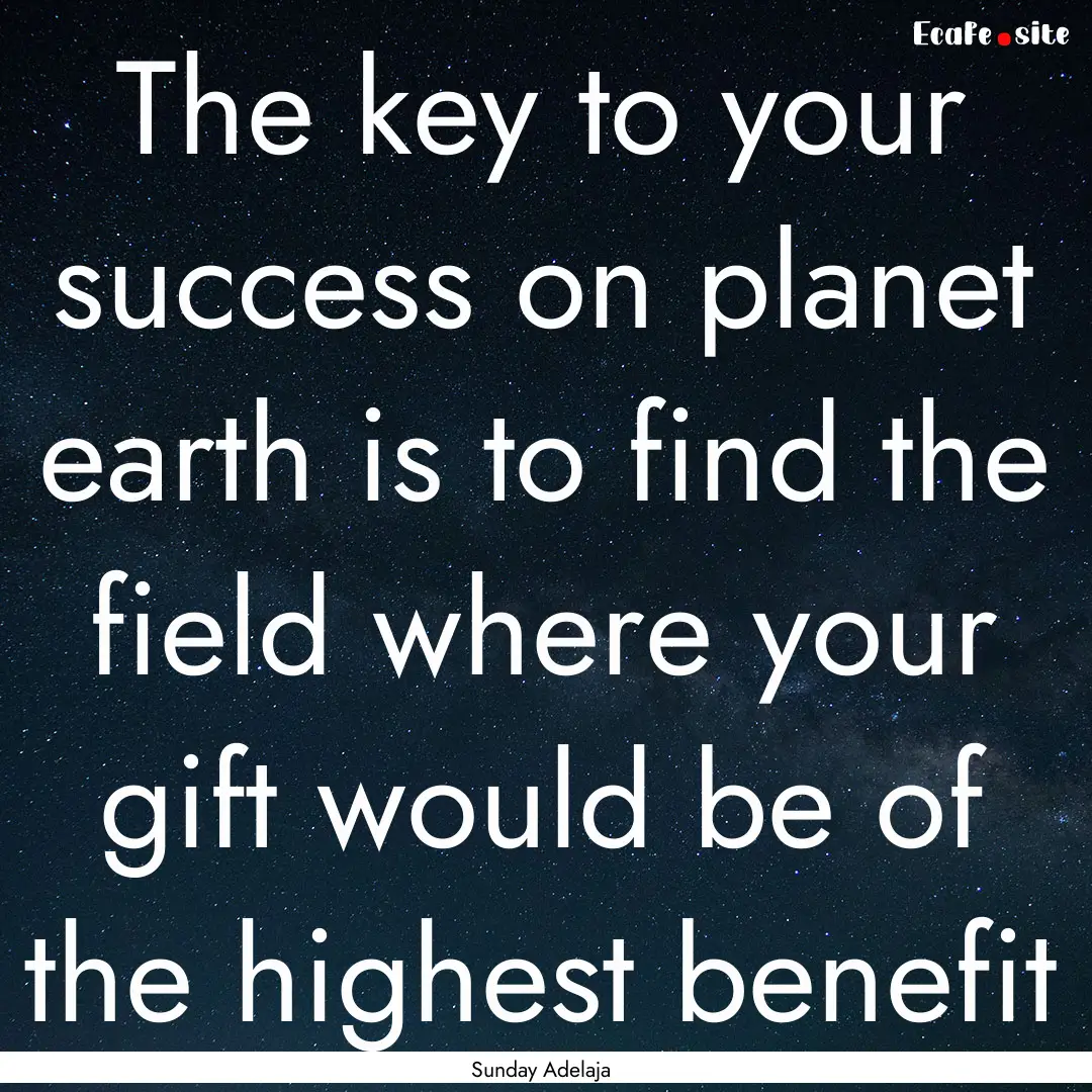 The key to your success on planet earth is.... : Quote by Sunday Adelaja