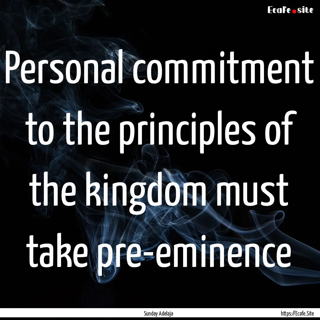 Personal commitment to the principles of.... : Quote by Sunday Adelaja