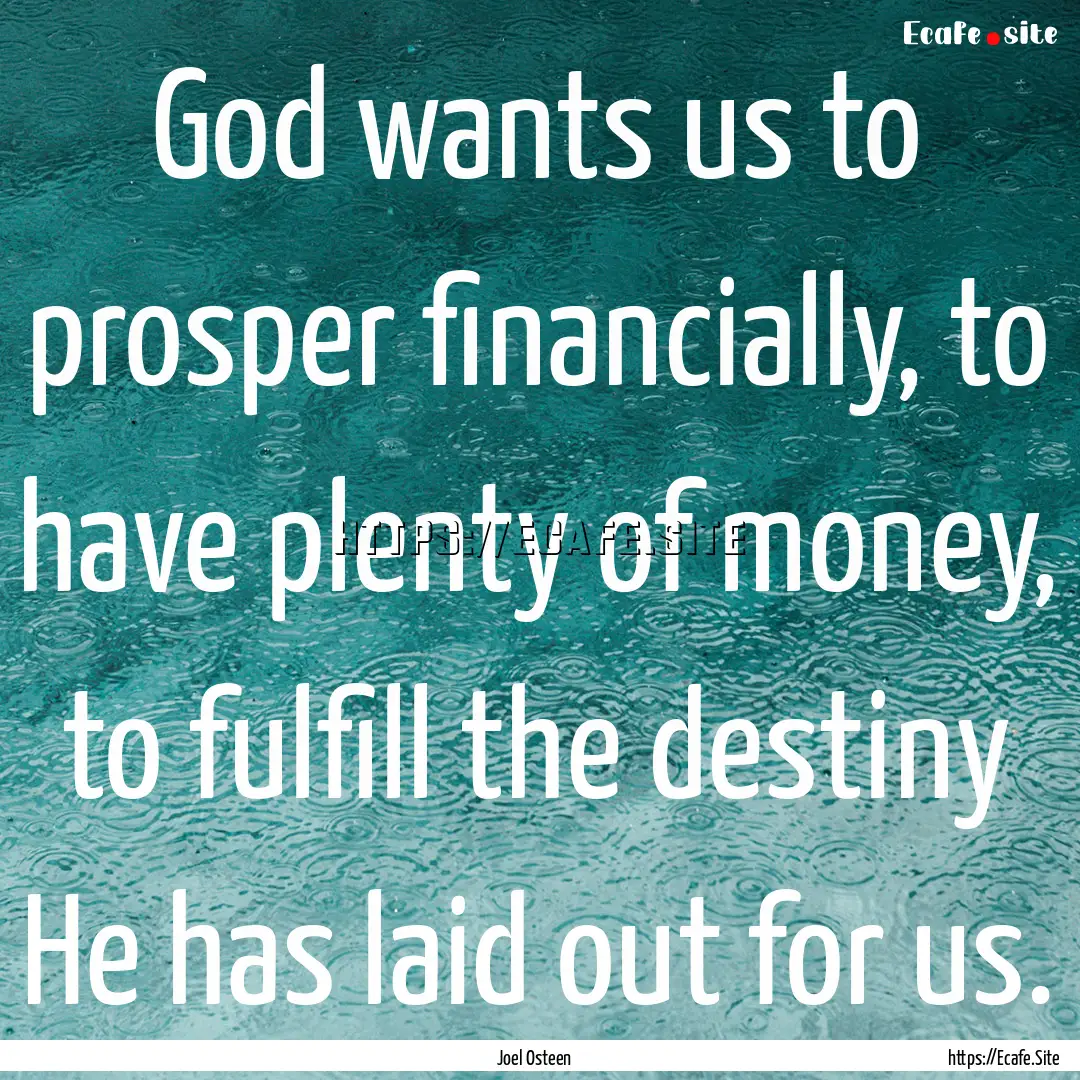 God wants us to prosper financially, to have.... : Quote by Joel Osteen