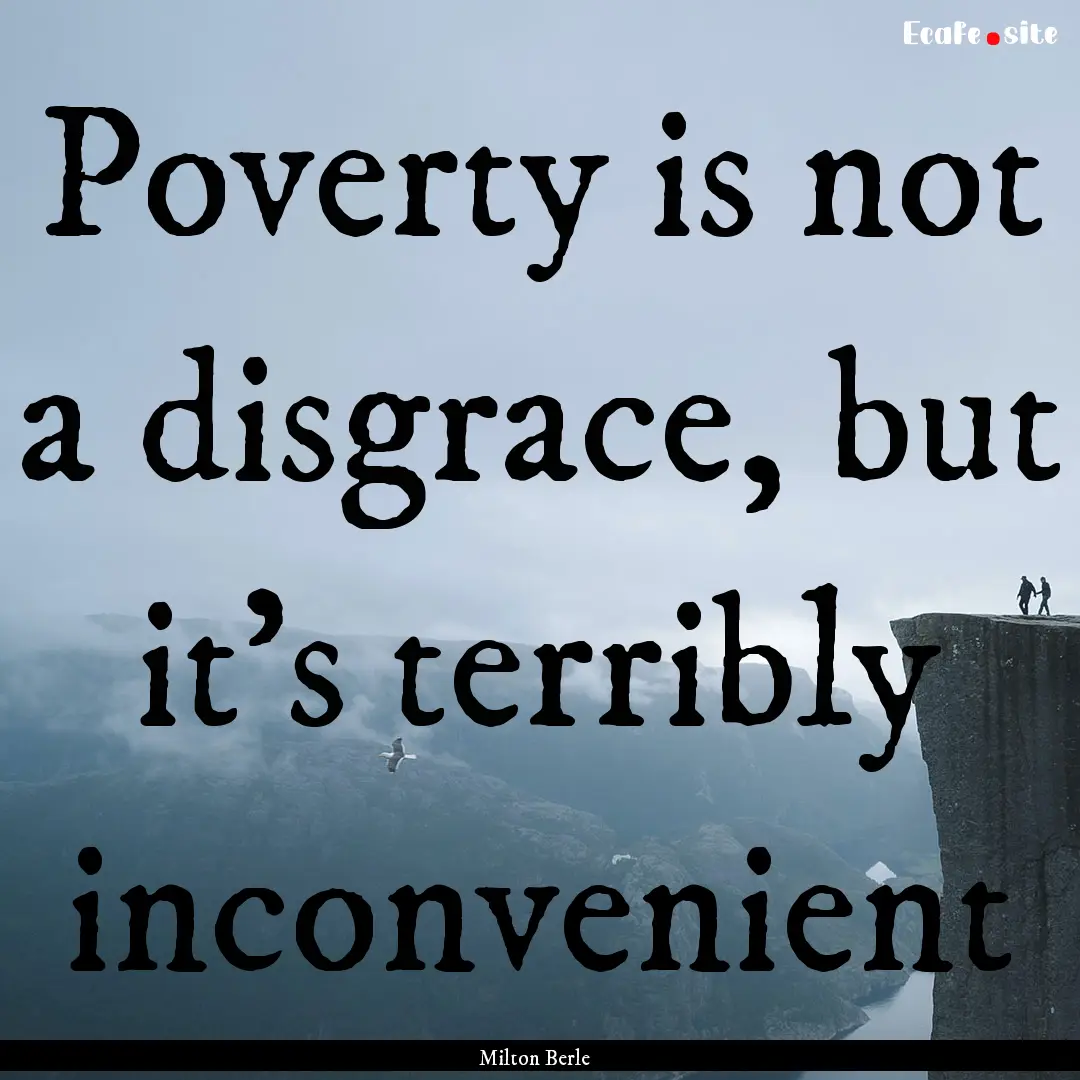 Poverty is not a disgrace, but it's terribly.... : Quote by Milton Berle