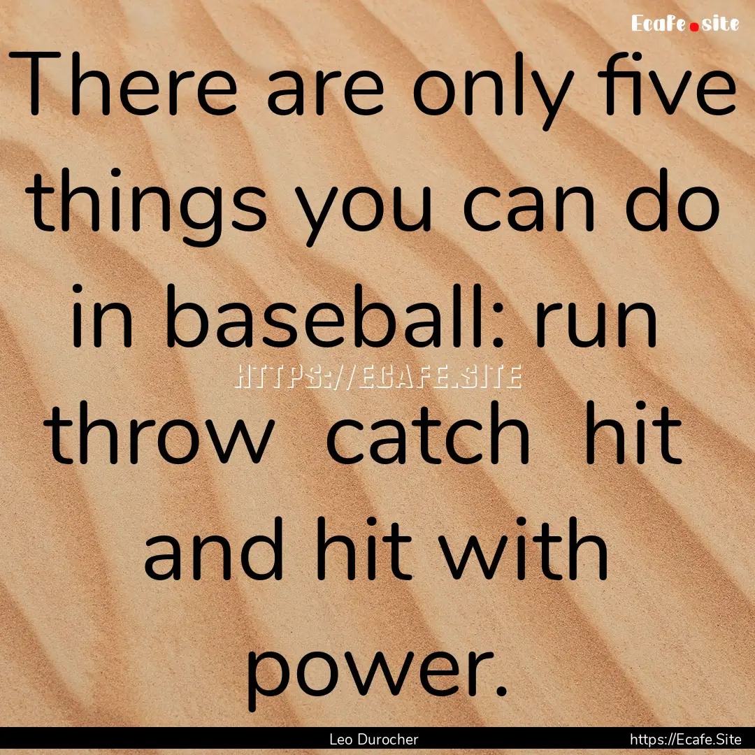 There are only five things you can do in.... : Quote by Leo Durocher