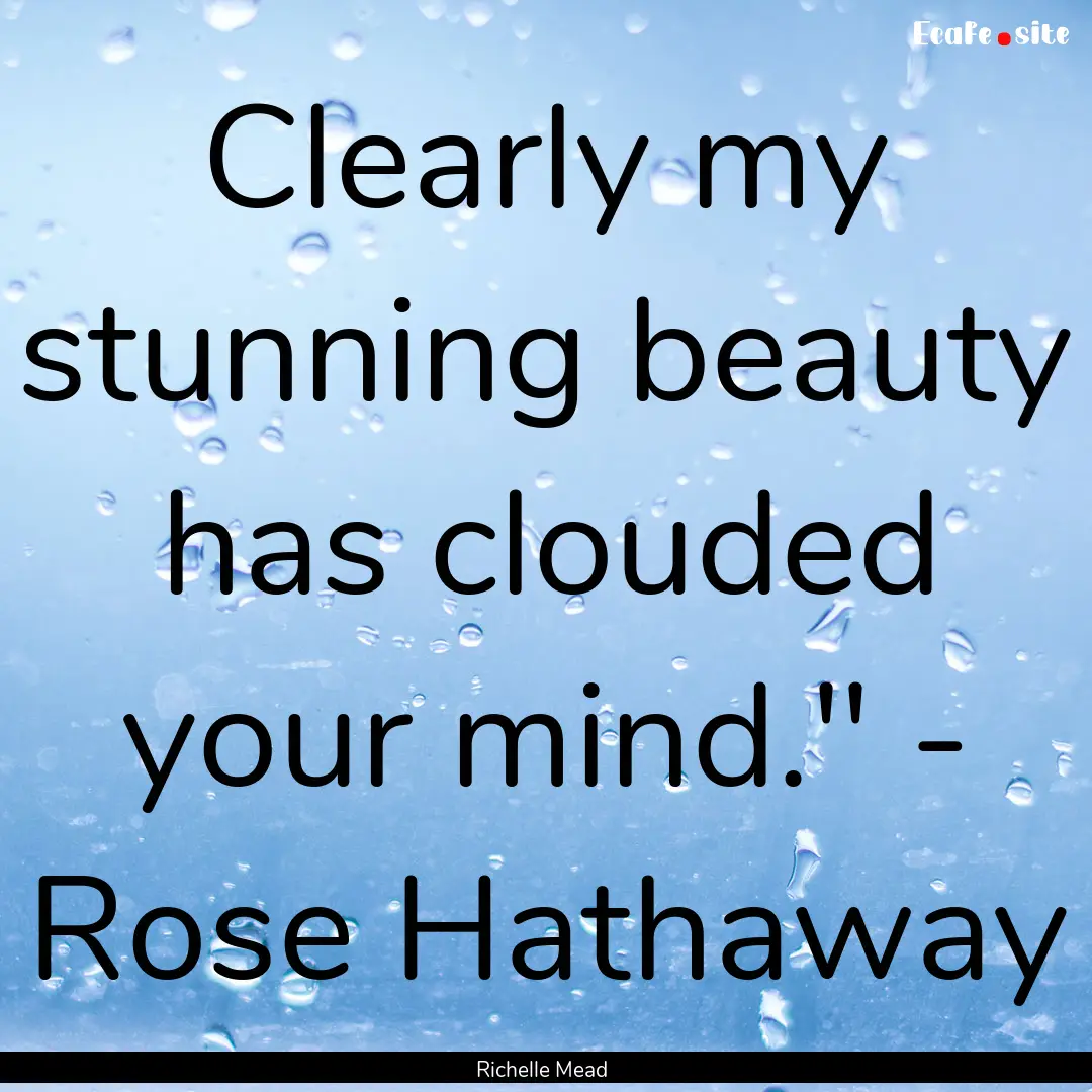 Clearly my stunning beauty has clouded your.... : Quote by Richelle Mead