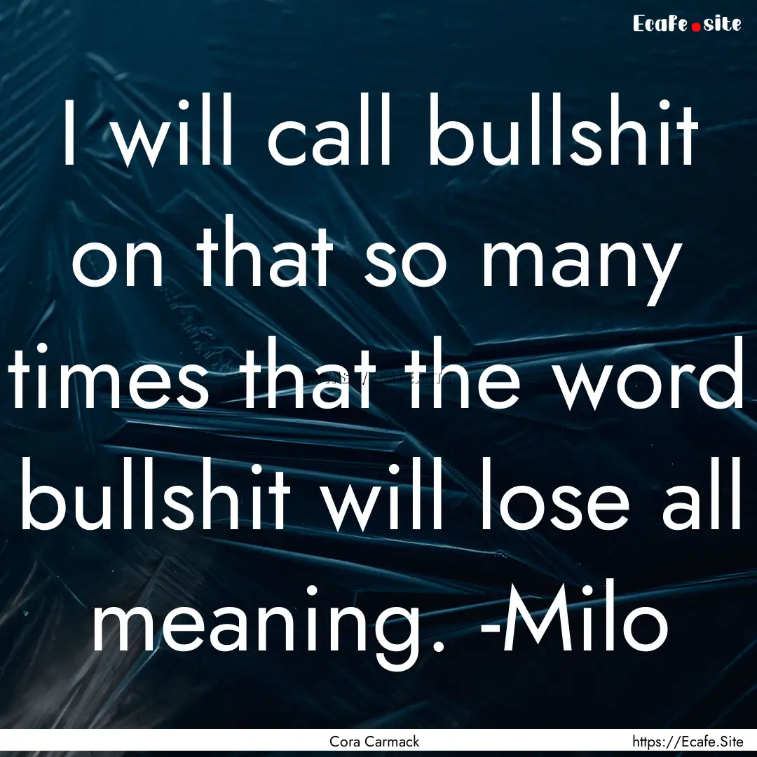 I will call bullshit on that so many times.... : Quote by Cora Carmack