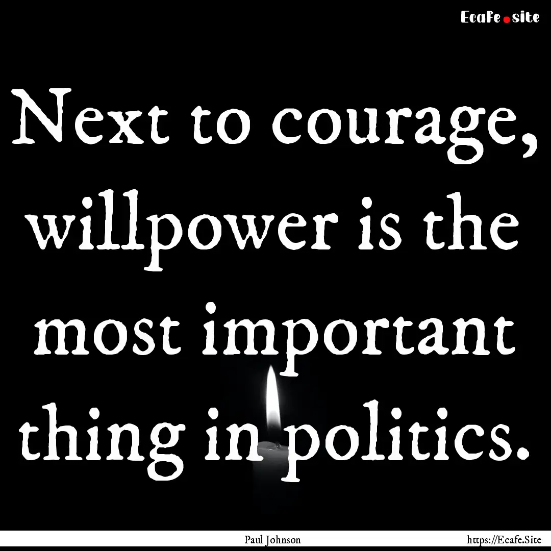 Next to courage, willpower is the most important.... : Quote by Paul Johnson