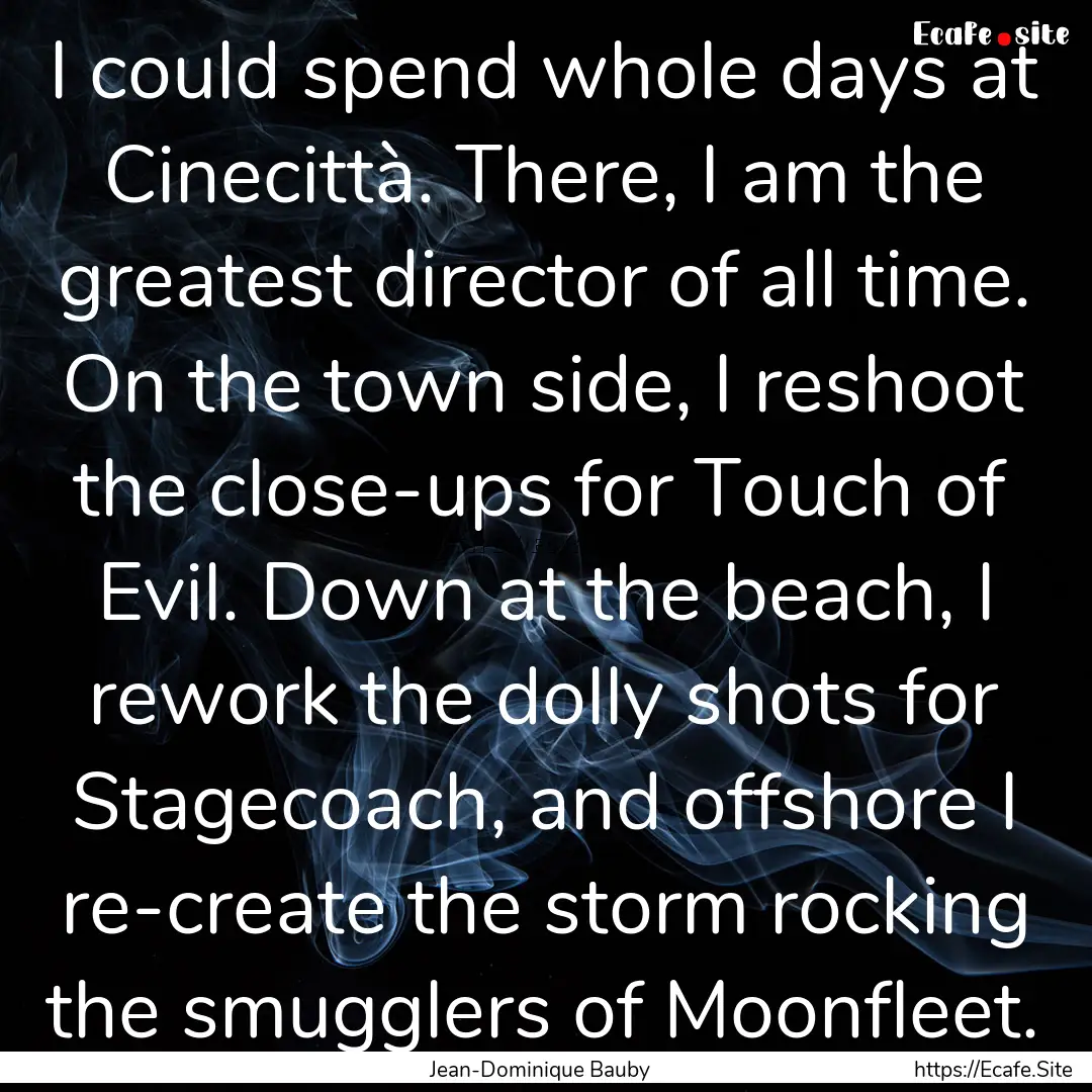 I could spend whole days at Cinecittà. There,.... : Quote by Jean-Dominique Bauby