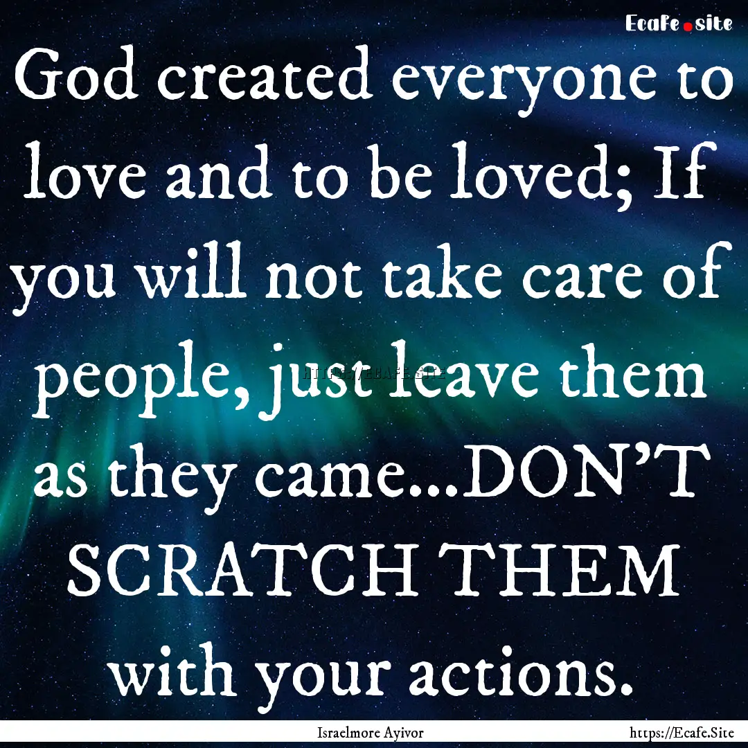 God created everyone to love and to be loved;.... : Quote by Israelmore Ayivor