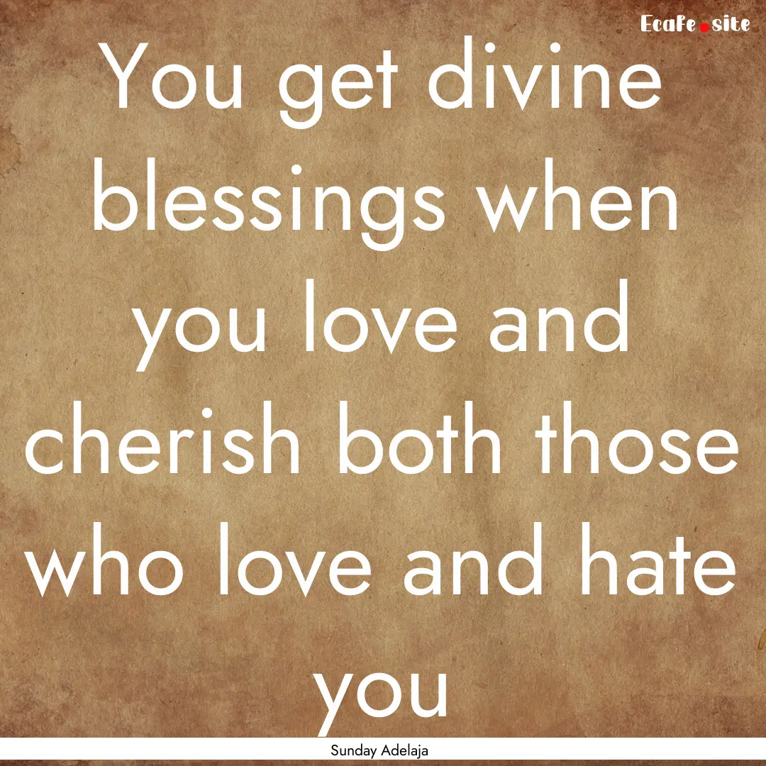 You get divine blessings when you love and.... : Quote by Sunday Adelaja