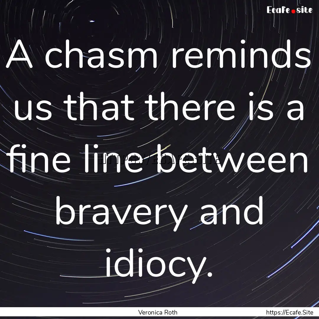 A chasm reminds us that there is a fine line.... : Quote by Veronica Roth