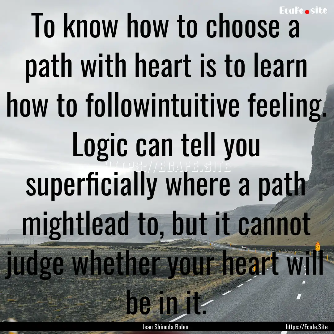 To know how to choose a path with heart is.... : Quote by Jean Shinoda Bolen