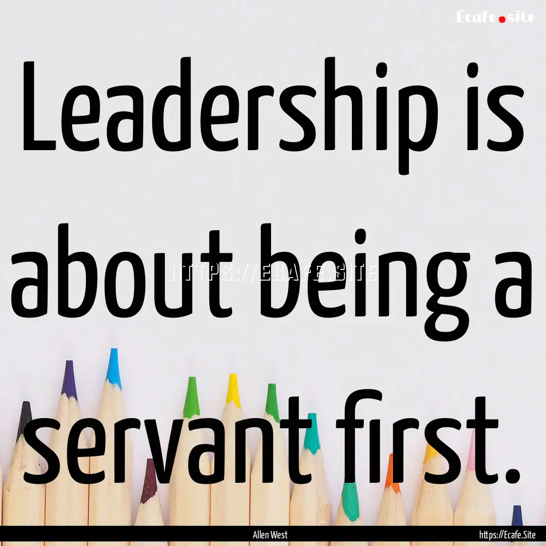 Leadership is about being a servant first..... : Quote by Allen West