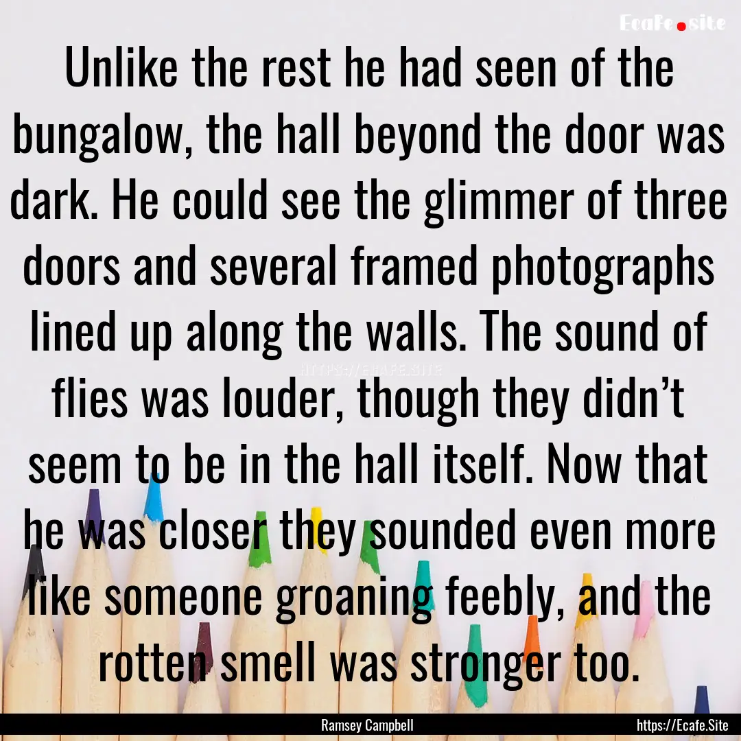 Unlike the rest he had seen of the bungalow,.... : Quote by Ramsey Campbell