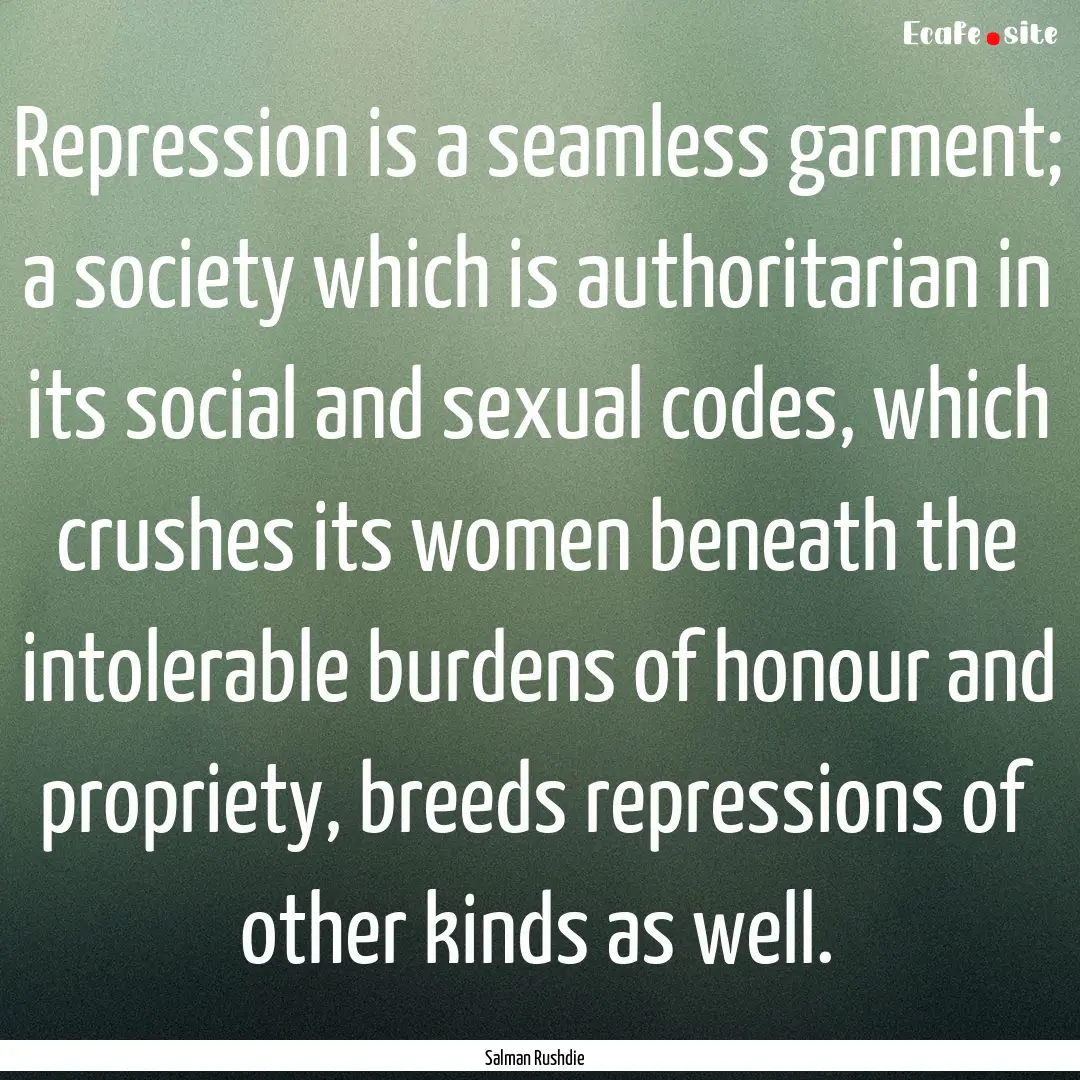 Repression is a seamless garment; a society.... : Quote by Salman Rushdie