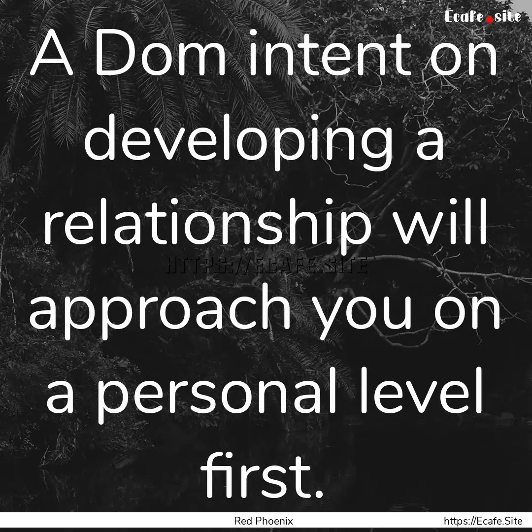 A Dom intent on developing a relationship.... : Quote by Red Phoenix