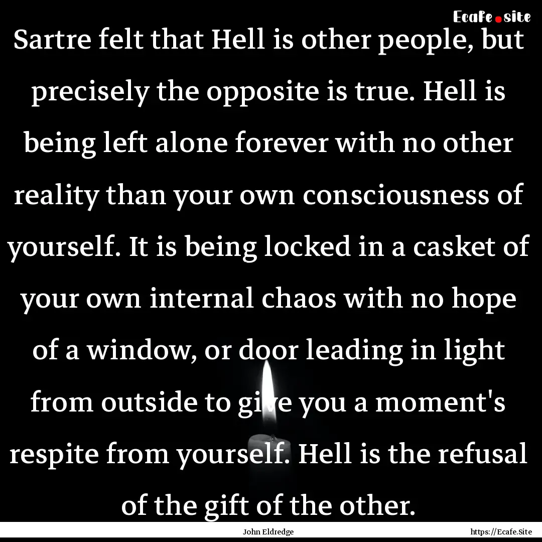 Sartre felt that Hell is other people, but.... : Quote by John Eldredge