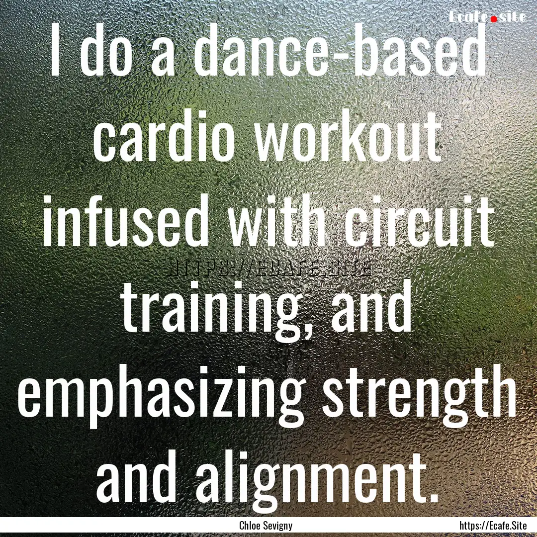 I do a dance-based cardio workout infused.... : Quote by Chloe Sevigny