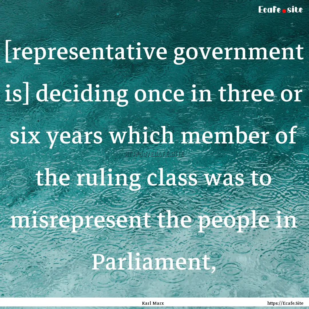 [representative government is] deciding once.... : Quote by Karl Marx