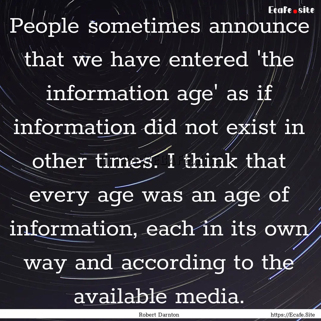 People sometimes announce that we have entered.... : Quote by Robert Darnton